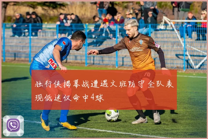 独行侠揭幕战遭遇文班防守全队表现低迷仅命中4球